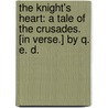 The Knight's Heart: a tale of the Crusades. [In verse.] By Q. E. D. door Q.E.D.
