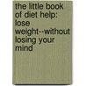 The Little Book of Diet Help: Lose Weight--Without Losing Your Mind door Kimberly Willis