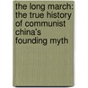 The Long March: The True History Of Communist China's Founding Myth by Sun Shuyun
