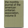 The Monthly Journal of the American Unitarian Association, Volume 8 by Association American Unitar