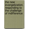 The New Evangelization. Responding to the Challenge of Indifference door Rino Fisichella