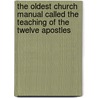 The Oldest Church Manual Called the Teaching of the Twelve Apostles door Philip Schaff