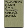 The Orientation of Future Cinema: Technology, Aesthetics, Spectacle door Bruce Isaacs