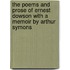 The Poems and Prose of Ernest Dowson With a memoir by Arthur Symons