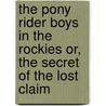 The Pony Rider Boys In The Rockies Or, The Secret Of The Lost Claim door Frank Gee Patchin