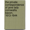 The Private Correspondence of Jane Lady Cornwallis Bacon, 1613-1644 by Joanna Moody