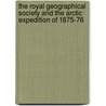 The Royal Geographical Society and the Arctic Expedition of 1875-76 by Sir Clements Robert Markham