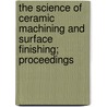 The Science of Ceramic Machining and Surface Finishing; Proceedings door United States National Standards