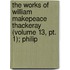 The Works Of William Makepeace Thackeray (Volume 13, Pt. 1); Philip