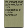 The impact of 3G technologies on user acceptance of mobile commerce door Niels Kortlang