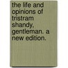 The life and opinions of Tristram Shandy, gentleman. A new edition. by Laurence Sterne