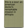 This Is A Soul: An American Doctor's Remarkable Mission In Ethiopia door Marilyn Berger