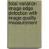 Total Variation Image Edge Detection With Image Quality Measurement