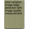 Total Variation Image Edge Detection With Image Quality Measurement by Peter Ndajah