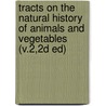 Tracts On The Natural History Of Animals And Vegetables (V.2,2D Ed) by Lazzaro Spallanzani