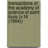 Transactions of the Academy of Science of Saint Louis (V.14 (1904)) door Academy Of Science of St Louis