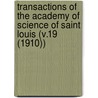 Transactions of the Academy of Science of Saint Louis (V.19 (1910)) door Academy Of Science of St Louis