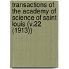 Transactions of the Academy of Science of Saint Louis (V.22 (1913)) door Academy Of Science of St Louis