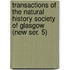 Transactions of the Natural History Society of Glasgow (New Ser. 5)