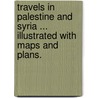 Travels in Palestine and Syria ... Illustrated with maps and plans. door George Robinson