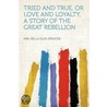 Tried and True, or Love and Loyalty, a Story of the Great Rebellion door Mrs. Bella Zilfa Spencer