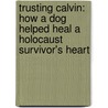 Trusting Calvin: How a Dog Helped Heal a Holocaust Survivor's Heart door Sharon Peters