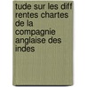 Tude Sur Les Diff Rentes Chartes de La Compagnie Anglaise Des Indes door Fernand Delon