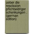 Ueber Die Rescission Pflichtwidriger Schenkungen . (German Edition)