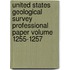 United States Geological Survey Professional Paper Volume 1255-1257