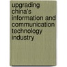 Upgrading China's Information and Communication Technology Industry door Cassandra C. Wang