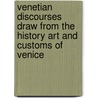 Venetian Discourses Draw from the History Art and Customs of Venice door Alexander Robertson