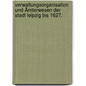 Verwaltungsorganisation Und Ämterwesen Der Stadt Leipzig Bis 1627. door Rachel Walther
