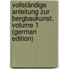 Vollständige Anleitung Zur Bergbaukunst, Volume 1 (German Edition) by Ferdinand Gaetzschmann Moritz