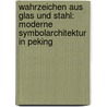 Wahrzeichen aus Glas und Stahl: Moderne Symbolarchitektur in Peking door Karla Anger