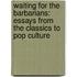 Waiting for the Barbarians: Essays from the Classics to Pop Culture