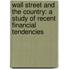 Wall Street and the Country: a Study of Recent Financial Tendencies door Charles Arthur Conant