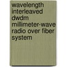 Wavelength Interleaved Dwdm Millimeter-wave Radio Over Fiber System by Masuduzzaman Bakaul