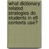 What Dictionary Related Strategies Do Students In Efl Contexts Use?