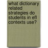 What Dictionary Related Strategies Do Students In Efl Contexts Use? by Ermiyas Legesse-Reda