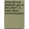 What Did One Elephant Say to the Other?: A Book about Communication door National Geographic