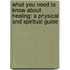What You Need to Know about Healing: A Physical and Spiritual Guide