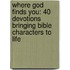 Where God Finds You: 40 Devotions Bringing Bible Characters to Life