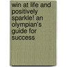 Win at Life and Positively Sparkle! an Olympian's Guide for Success by Barbara Berezowski