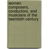 Women Composers, Conductors, and Musicians of the Twentieth Century door Jane Weiner Lepage
