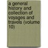 a General History and Collection of Voyages and Travels (Volume 10)