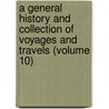 a General History and Collection of Voyages and Travels (Volume 10) by Robert Kerr