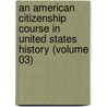 an American Citizenship Course in United States History (Volume 03) door American School Citizenship League