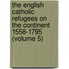 the English Catholic Refugees on the Continent 1558-1795 (Volume 5) door Peter Guilday