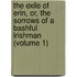 the Exile of Erin, Or, the Sorrows of a Bashful Irishman (Volume 1)