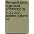 the World Book, Organized Knowledge in Story and Picture (Volume 4)